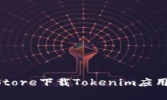 如何在Apple Store下载Tokenim应用程序：完