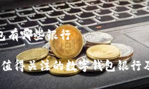 数字钱包有哪些银行
2023年值得关注的数字钱包银行及其优势