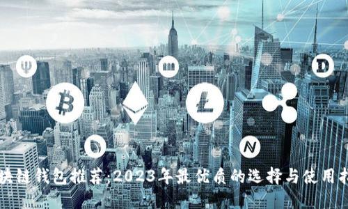 区块链钱包推荐:2023年最优质的选择与使用指南