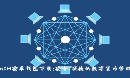 TokenIM安卓钱包下载:安全、便捷的数字货币管理工具