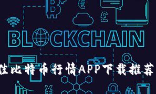 2023年最佳比特币行情APP下载推荐与使用指南