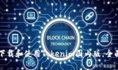 如何下载和使用Tokenim国内版，全面指
