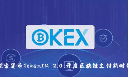 探索货币TokenIM 2.0:开启区块链支付新时代